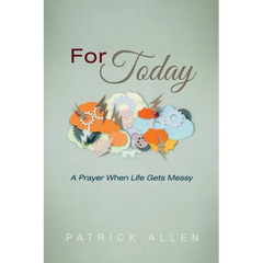 For Today: A Prayer When Life Gets Messy