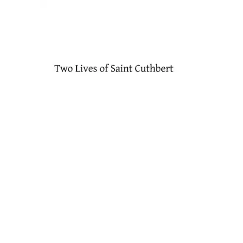 Two Lives of Saint Cuthbert: A Life by an Anonymous Monk of Lindisfarne and Bede's Prose Life