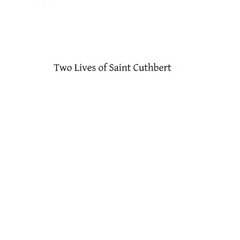 Two Lives of Saint Cuthbert: A Life by an Anonymous Monk of Lindisfarne and Bede's Prose Life