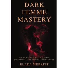 Dark Femme Mastery: How to Become Magnetic, Desired, and Unforgettable Without Chasing Anyone