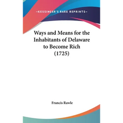 Ways and Means for the Inhabitants of Delaware to Become Rich (1725)
