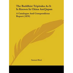 The Buddhist Tripitaka As It Is Known In China And Japan: A Catalogue And Compendious Report (1876)