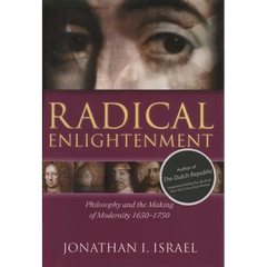 Radical Enlightenment: Philosophy and the Making of Modernity 1650-1750