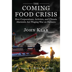 The Coming Food Crisis: How Corporations, Activists, and Climate Alarmists Are Waging War on Farmers