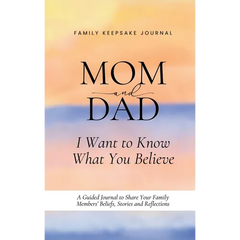 Mom and Dad, I Want to Know What You Believe: A Guided Journal to Share Your Family Members' Beliefs, Stories and Reflections