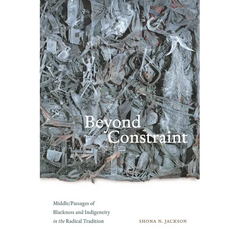 Beyond Constraint: Middle/Passages of Blackness and Indigeneity in the Radical Tradition