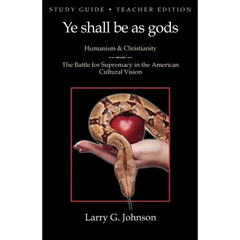 Study Guide - Teacher Edition - Ye shall be as gods - Humanism and Christianity - The Battle for Supremacy in the American Cultural Vision