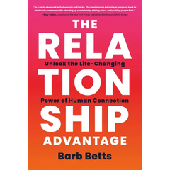 The Relationship Advantage: Unlock the Life-Changing Power of Human Connection