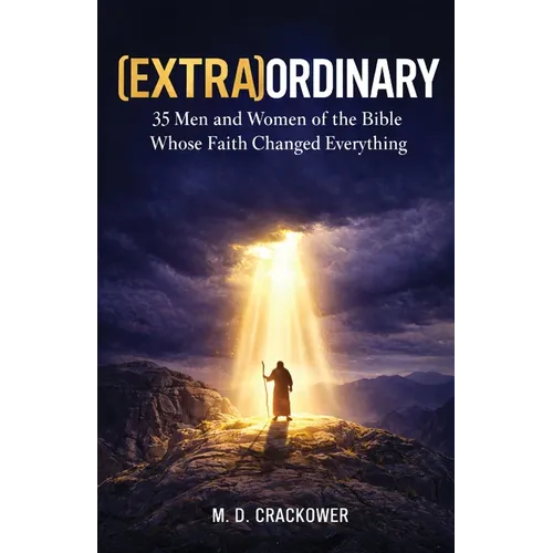 (Extra)Ordinary: 35 Men and Women of the Bible Whose Faith Changed Everything
