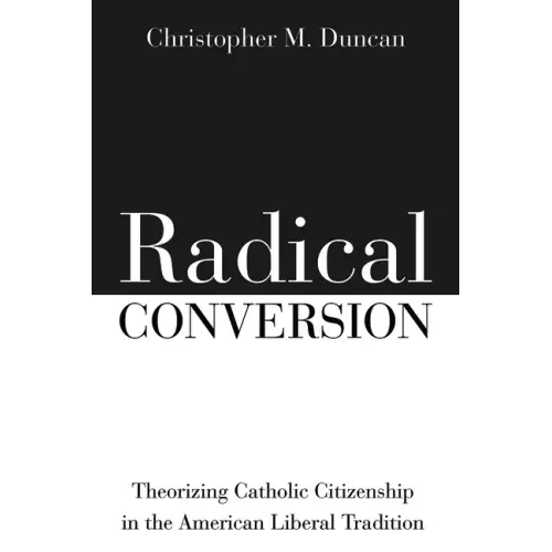 Radical Conversion: Theorizing Catholic Citizenship in the American Liberal Tradition
