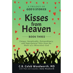Kisses from Heaven: Unique, Inexplicable, Extraordinary, and Supernatural Tales from the Heart of a Miraculous God