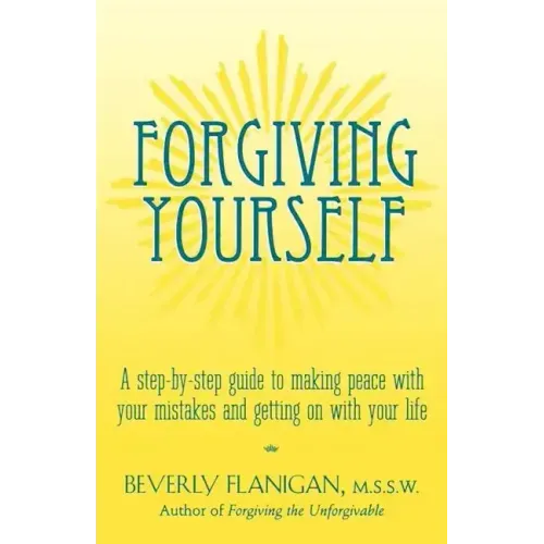 Forgiving Yourself: A Step-By-Step Guide to Making Peace with Your Mistakes and Getting on with Your Life
