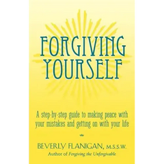 Forgiving Yourself: A Step-By-Step Guide to Making Peace with Your Mistakes and Getting on with Your Life