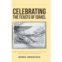 Celebrating The Feasts of Israel: Explore the Depth of Our Faith In Jesus Christ and Pass It on to the Next Generation