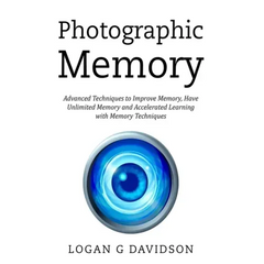 Photographic Memory: Advanced Techniques to Improve Memory, Have Unlimited Memory and Accelerated Learning with Memory Techniques