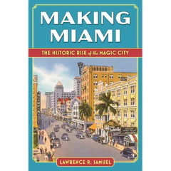Making Miami: The Historic Rise of the Magic City
