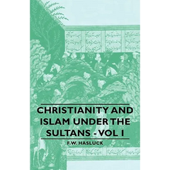 Christianity and Islam Under the Sultans - Vol I