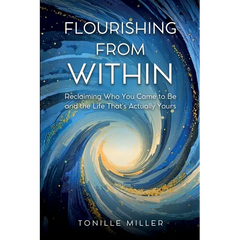 Flourishing From Within: Reclaiming Who You Came to Be and the Life That's Actually Yours