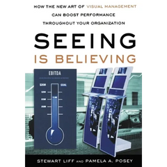 Seeing Is Believing: How the New Art of Visual Management Can Boost Performance Throughout Your Organization