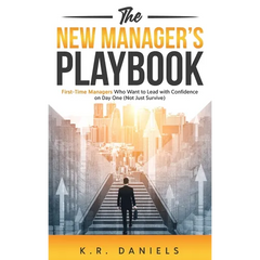 The New Manager's Playbook: First-Time Managers Who Want to Lead with Confidence on Day One (Not Just Survive)