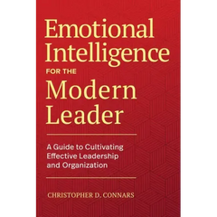 Emotional Intelligence for the Modern Leader: A Guide to Cultivating Effective Leadership and Organizations
