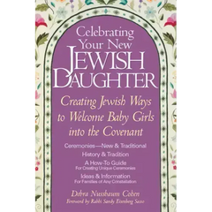 Celebrating Your New Jewish Daughter: Creating Jewish Ways to Welcome Baby Girls Into the Covenant