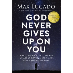 God Never Gives Up on You: What Jacob's Story Teaches Us about Grace, Mercy, and God's Relentless Love