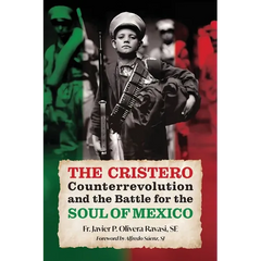 The Cristero Counterrevolution and the Battle for the Soul of Mexico