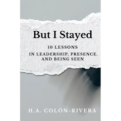 But I Stayed: 10 Lessons In Leadership, Presence, and Being Seen