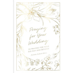Praying for Your Wedding: 30 Prayers for Your Big Day and Beyond