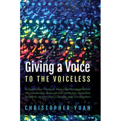 Giving a Voice to the Voiceless: A Qualitative Study of Reducing Marginalization of Lesbian, Gay, Bisexual and Same-Sex Attracted Students at Christia