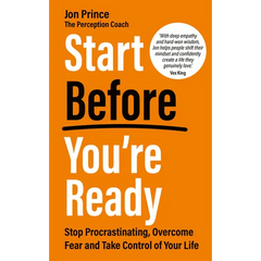 Start Before You're Ready: Stop Procrastinating, Overcome Fear and Take Control of Your Life