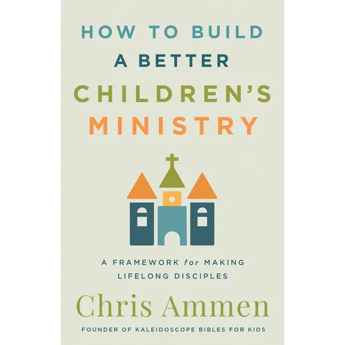 How to Build a Better Children's Ministry: A Framework for Making Lifelong Disciples