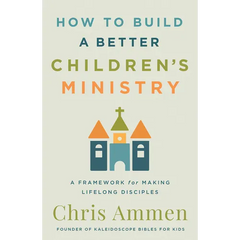 How to Build a Better Children's Ministry: A Framework for Making Lifelong Disciples