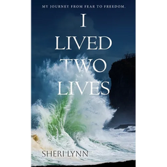 I Lived Two Lives: My Journey From Fear to Freedom.