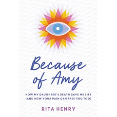 Because of Amy: How My Daughter's Death Gave Me Life (And How Your Pain Can Free You Too)