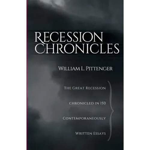 Recession Chronicles: The Great Recession Chronicled In 150 Contemporaneously Written Essays