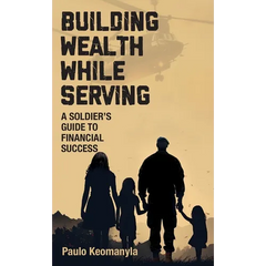 Building Wealth While Serving: A Soldier's Guide to Financial Success
