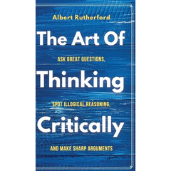 The Art of Thinking Critically