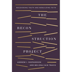 The Reconstruction Project: Recovering Truth and Rebuilding Faith