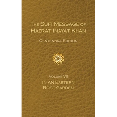 The Sufi Message of Hazrat Inayat Khan Vol. 7 Centennial Edition: In an Eastern Rose Garden