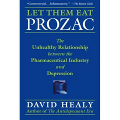 Let Them Eat Prozac: The Unhealthy Relationship Between the Pharmaceutical Industry and Depression