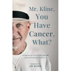 Mr. Kline, You Have Cancer. What?: Stories of building faith, a relationship for life.