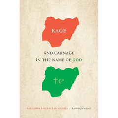 Rage and Carnage in the Name of God: Religious Violence in Nigeria