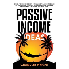 Passive Income: Ideas - 35 Best, Proven Business Ideas for Building Financial Freedom in the New Economy - Includes Affiliate Marketin