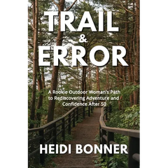 Trail & Error: A Rookie Outdoor Woman's Path to Rediscovering Adventure and Confidence After 50