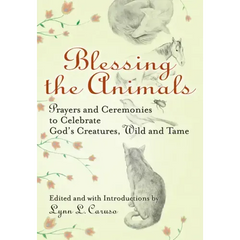 Blessing the Animals: Prayers and Ceremonies to Celebrate God's Creatures, Wild and Tame