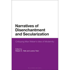 Narratives of Disenchantment and Secularization: Critiquing Max Weber's Idea of Modernity