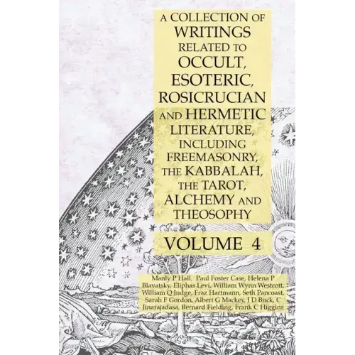 A Collection of Writings Related to Occult, Esoteric, Rosicrucian and Hermetic Literature, Including Freemasonry, the Kabbalah, the Tarot, Alchemy and