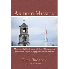 Abiding Mission: Missionary Spirituality and Disciple-Making Among the Muslim Peoples of Egypt and Northern Sudan